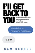 Cover: I'll Get Back to You: The Dyscommunication Crisis: Why Unreturned Messages Drive Us Crazy and What to Do About It - Post Hill Press