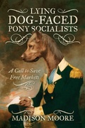 Cover: Lying Dog-Faced Pony Socialists: A Call to Save Free Markets - Post Hill Press