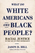 Cover: What Do White Americans Owe Black People?: Racial Justice in the Age of Post-Oppression - Post Hill Press