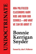 Cover: Undoctrinate: How Politicized Classrooms Harm Kids and Ruin Our Schools&iquest;and What We Can Do About It - Post Hill Press