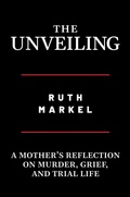Cover: The Unveiling: A Mother's Reflection on Murder, Grief, and Trial Life - Post Hill Press