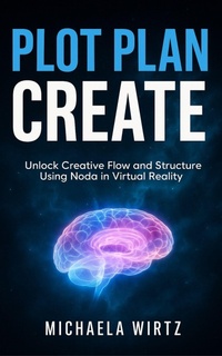 Enlarge image Cover: Plot. Plan. Create: Unlock Creative Flow and Structure Using Noda in Virtual Reality (VR Apps for Writers, #2) - Merrywidow Publishing LLC