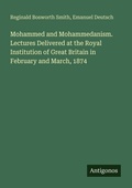 Cover: Mohammed and Mohammedanism. Lectures Delivered at the Royal Institution of Great Britain in February and March, 1874 - Antigonos Verlag