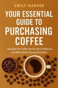 Cover: Your Essential Guide to Purchasing Coffee: Navigate the Coffee World with Confidence and Make Better Buying Decisions - Nick Davies