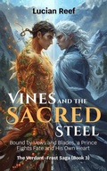 Cover: Vines and Sacred Steel: Bound by Vows and Blades, a Prince Fights Fate and His Own Heart (The Verdant-Frost Saga, #3) - Lucian Reef