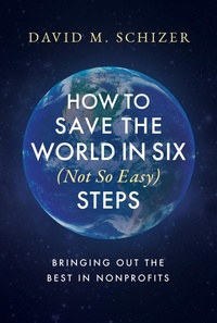 Enlarge image Cover: How to Save the World in Six (Not So Easy) Steps: Bringing Out the Best in Nonprofits - Post Hill Press