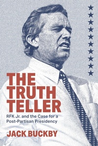 Enlarge image Cover: The Truth Teller: RFK Jr. and the Case for a Post-Partisan Presidency - Post Hill Press