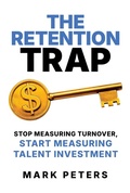 Cover: The Retention Trap: Stop Measuring Turnover, Start Measuring Talent Investment - Post Hill Press