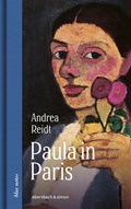 Cover: Paula in Paris. Paula Modersohn-Becker in der Welthauptstadt der Kunst - ebersbach & simon