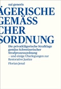Cover: Die privatkl&auml;gerische Strafklage gem&auml;ss Schweizerischer Strafprozessordnung - und einige &Uuml;berlegungen zur Restorative Justice - sui generis Verlag f&uuml;r Open-Access-Publikationen