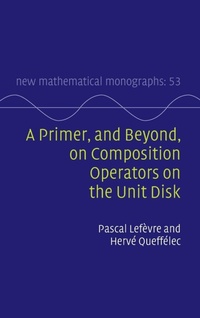 Enlarge image Cover: A Primer, and Beyond, on Composition Operators on the Unit Disk - Cambridge University Press