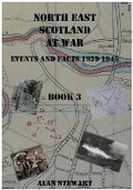 Cover: North East Scotland at War Events and Facts 1939-1945 - Alan Stewart