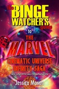 Cover: The Binge Watcher's Guide to the Marvel Cinematic Universe - An Unofficial Guide - Riverdale Avenue Books