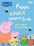 Cover: Peppa Wutz - Peppa sch&uuml;tzt unsere Erde und andere Geschichten - Saga Egmont