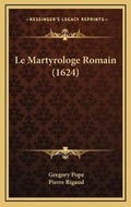 Cover: Le Martyrologe Romain (1624) - Kessinger Publishing