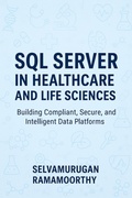 Cover: SQL Server in Healthcare and Life Sciences: Building Compliant, Secure, and Intelligent Data Platforms - Selvamurugan Ramamoorthy