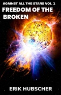 Cover: Freedom of the Broken (Against All the Stars, #1) - Erik Hubscher