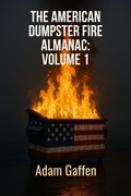 Cover: The American Dumpster Fire Almanac Volume One: A Field Guide to the Flaming Trash Heap Formerly Known as Democracy - Arima Bikia, LLC