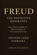 Cover: Freud - The Definitive Biography: The True Story of the Father of Psychoanalysis (Behind the Theory: The Lives of the Great Psychoanalysts, #1) - ABRAFP