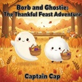 Cover: Borb and Ghostie: The Thankful Feast Adventure (Growing up with Borb and Ghostie Series, #2) - Captain Cap