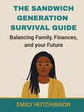 Cover: The Sandwich Generation Survival Guide Balancing Family, Finances, and Your Future - Sandwich Survival Hub Press