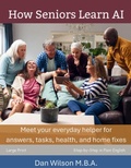 Bild: How Seniors Learn AI: Meet Your Everyday Helper for Answers, Tasks, Health, and Home Fixes - Dan Wilson