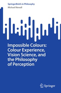 Enlarge image Cover: Impossible Colours: Colour Experience, Vision Science, and the Philosophy of Perception - Springer