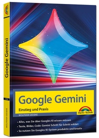 Bild vergrößern Bild: Google Gemini - Einstieg und Praxis - Texte, Bilder, Videos mit KI generieren - Markt + Technik