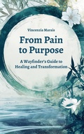 Cover: From Pain to Purpose: A Wayfinder's Guide to Healing and Transformation (The Compassionate Recovery Trilogy) - Vincenzia Marais