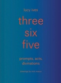 Cover: three six five: prompts, acts, divinations (an inexhaustible compendium for writing) - Siglio Press