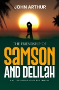 Cover: The Friendship Of Samson And Delilah: Why You Should Avoid Bad Friends (Biblical Friendships, #2) - JOHN ARTHUR