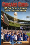 Cover: Chicago Cubs: 100 Fun Facts & Stories Every Fan Should Know (Trivia Ape MLB Team Series, #100) - Trivia Ape