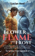 Cover: The Flower of Flame and Frost: A Forbidden Flame, a Dying Prince, and a Love That Burns and Heals (The Verdant-Frost Saga, #4) - Lucian Reef