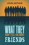 Cover: What They Didn't Tell You About Friends - JOHN ARTHUR