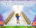Cover: All Babies Go to Heaven - Inks and Bindings, LLC