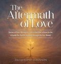 Cover: THE AFTERMATH OF LOVE: Stories of Pain, Memory, and a Love that refuses to die - A Guide for Parents walking through the fire - Writers Branding LLC