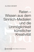 Cover: Raten - Wissen aus dem Sinnlich-Medialen und die Unm&ouml;glichkeit k&uuml;nstlicher Kreativit&auml;t - transcript