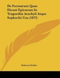 Cover: De Formarum Quas Dicunt Epicarum In Tragoediis Aeschyli Atque Sophoclis Usu (1873) - Kessinger Publishing