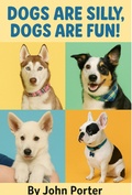 Cover: Dogs are Silly Dogs are Fun! - John Porter