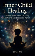 Cover: Inner Child Healing: Guided Meditations for Safety, Self Worth and Emotional Repair (The Inner Healing Collection, #1) - Eden Rae