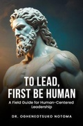 Cover: To Lead, First Be Human - Dr. Notoma