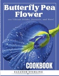 Cover: The Butterfly Pea Flower Cookbook - Eleanor Sterling