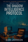Cover: The Shadow Intelligence Protocol - The Digital Shadow Chronicles