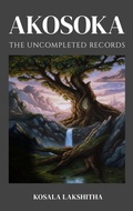 Cover: Uncompleted Records of Akosoka (Epicfasorium, #2) - Kosala Lakshitha