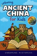 Cover: Unboring Ancient China for Kids - A Visual Learning Guide to Ancient Civilizations & Mythology for Kids with Full Colored Pictures, Videos, & Activities for Classrooms and Homeschoolers Ages 8-14