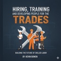 Cover: Hiring, Training & Developing People For The Trades - Kevin Bowen