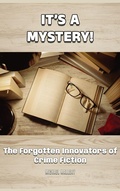 Cover: It's a Mystery! The Forgotten Innovators of Crime Fiction - BEARMANOR MEDIA