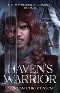 Cover: Haven's Warrior (The Matriarch Chronicles, #2) - Morgan Christensen