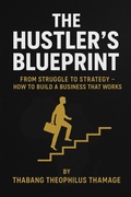 Cover: The Hustler's Blueprint (First Edition From Struggle to Strategy, #0) - Tha-Abe Global Pty Ltd, South Africa