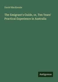 Enlarge image Cover: The Emigrant's Guide, or, Ten Years' Practical Experience in Australia - Antigonos Verlag